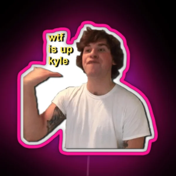 Wtf Is Up Kyle RGB Neon Sign