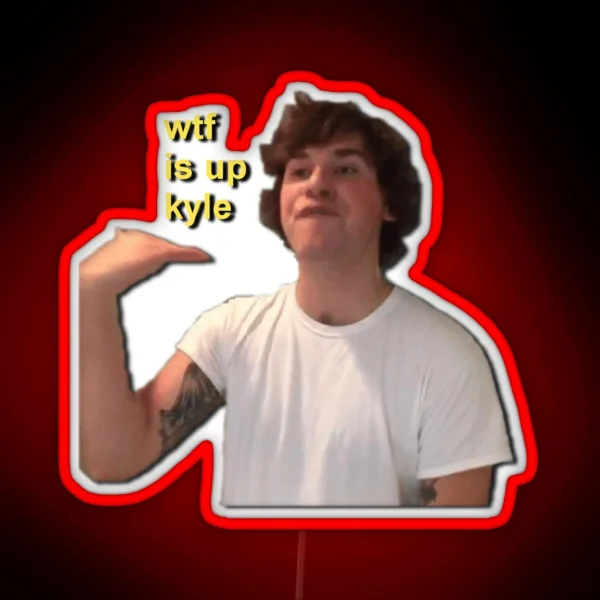 Wtf Is Up Kyle RGB Neon Sign