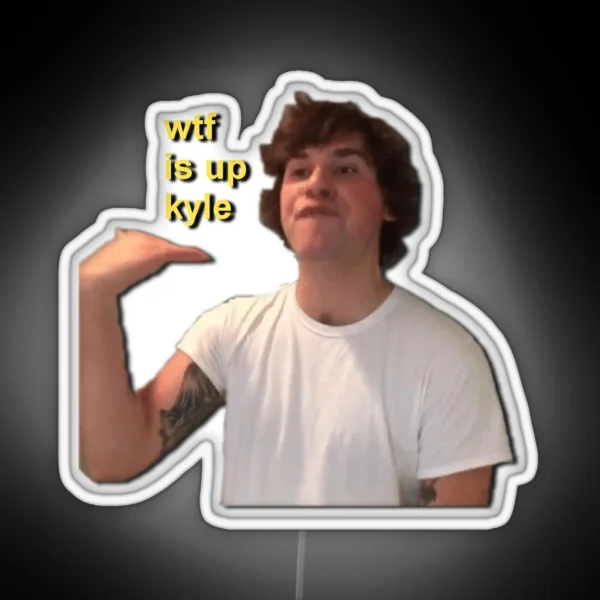 Wtf Is Up Kyle RGB Neon Sign
