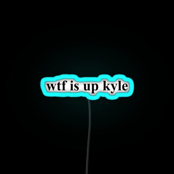 Wtf Is Up Kyle RGB Neon Sign