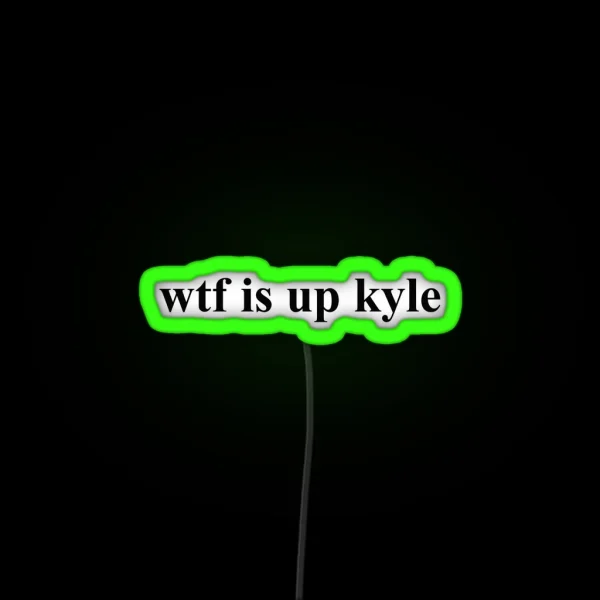 Wtf Is Up Kyle RGB Neon Sign