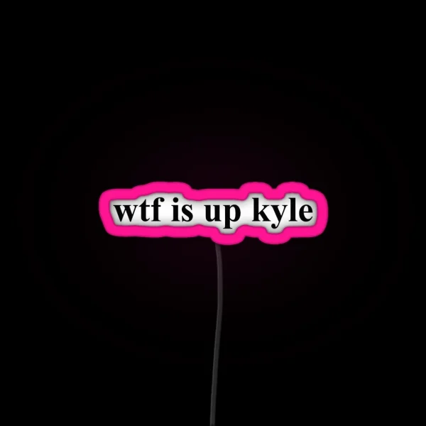 Wtf Is Up Kyle RGB Neon Sign