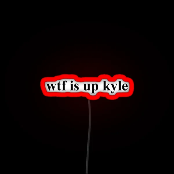 Wtf Is Up Kyle RGB Neon Sign