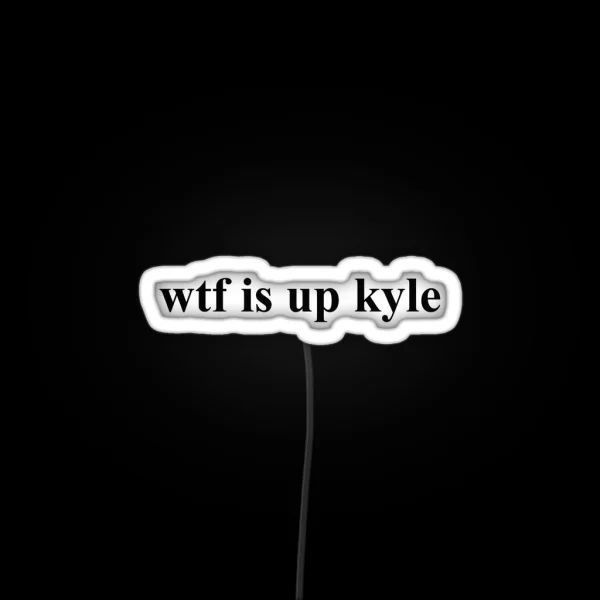 Wtf Is Up Kyle RGB Neon Sign