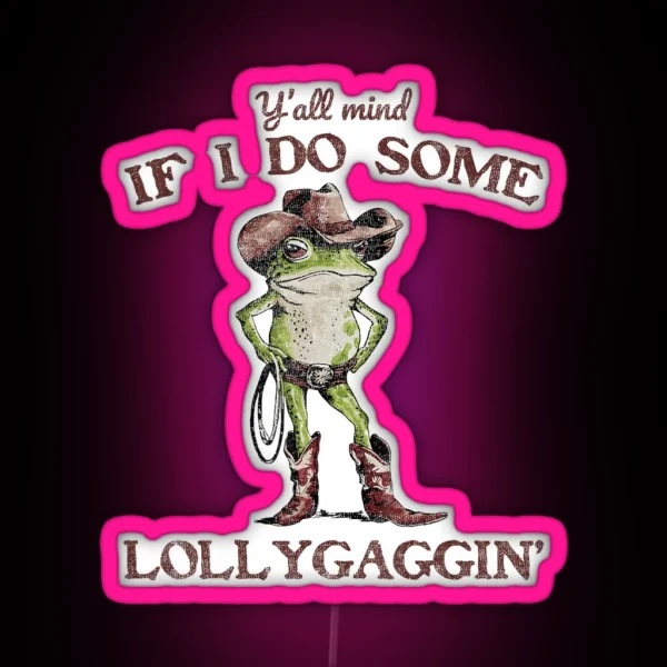 Y All Mind If I Do Some Lollygagging Meme Cowboy Frog RGB Neon Sign