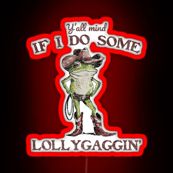 Y All Mind If I Do Some Lollygagging Meme Cowboy Frog RGB Neon Sign