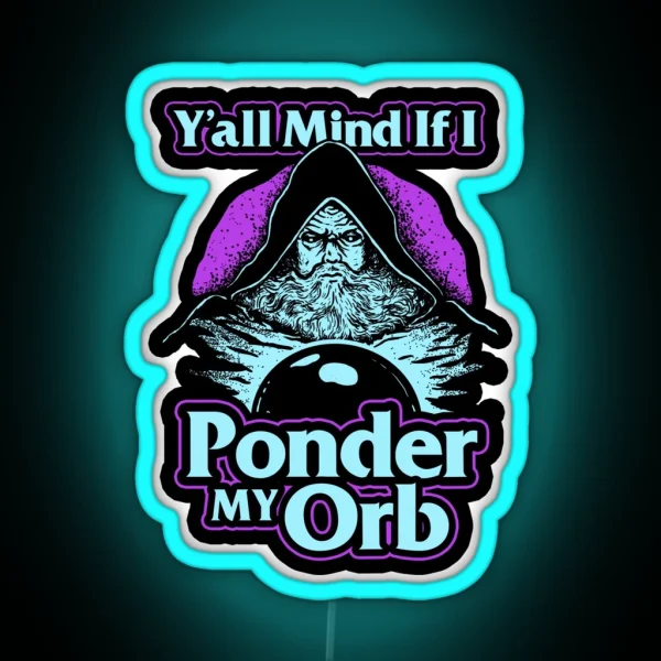 Y All Mind If I Ponder My Orb RGB Neon Sign