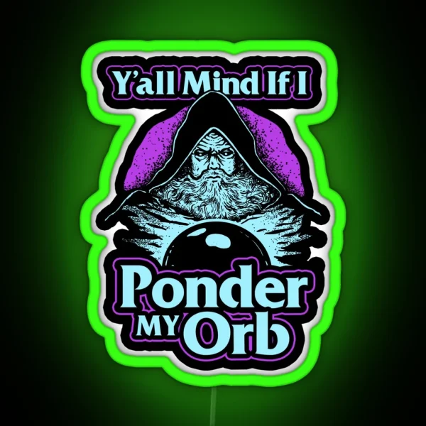Y All Mind If I Ponder My Orb RGB Neon Sign