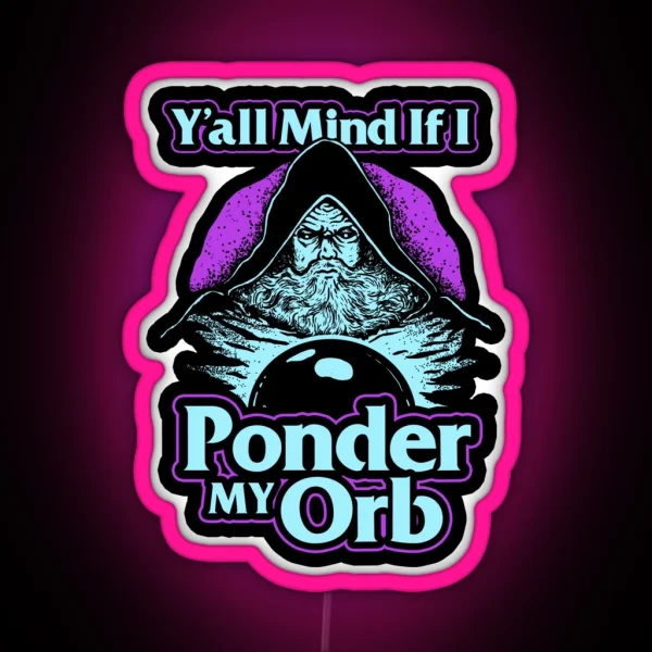 Y All Mind If I Ponder My Orb RGB Neon Sign