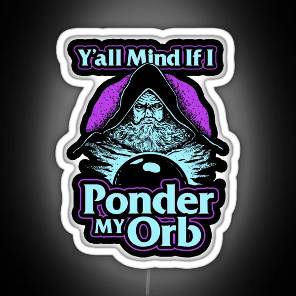 Y All Mind If I Ponder My Orb RGB Neon Sign