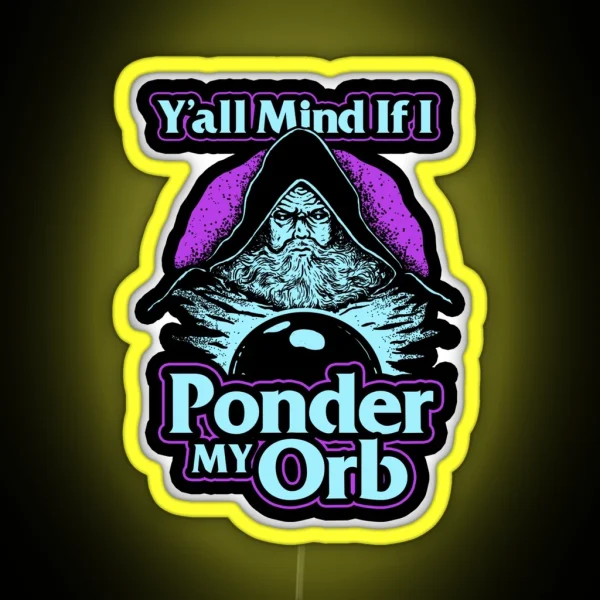Y All Mind If I Ponder My Orb RGB Neon Sign