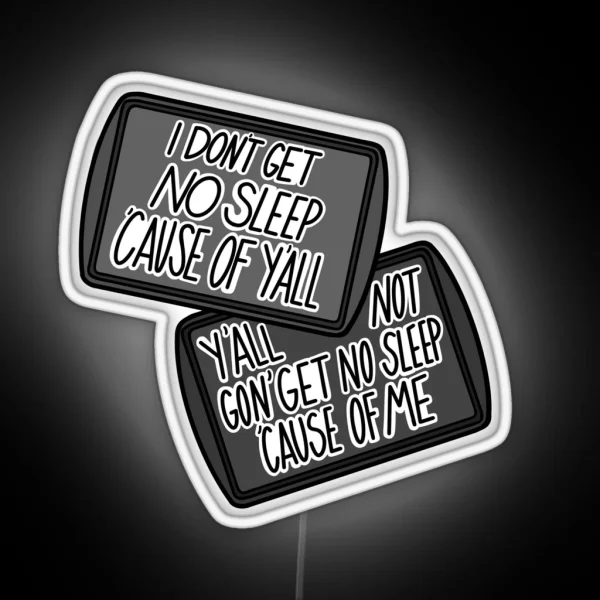 Y All Not Gon Get No Sleep Cause Of Me RGB Neon Sign
