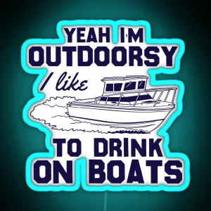 Yeah I M Outdoorsy I Like To Drink On Boats RGB Neon Sign