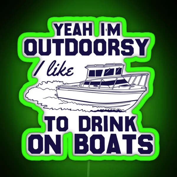 Yeah I M Outdoorsy I Like To Drink On Boats RGB Neon Sign