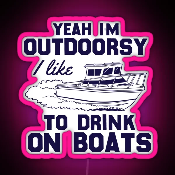 Yeah I M Outdoorsy I Like To Drink On Boats RGB Neon Sign