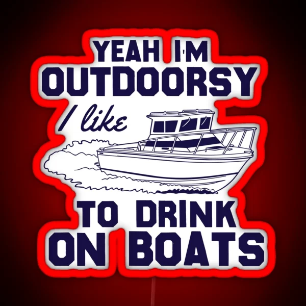 Yeah I M Outdoorsy I Like To Drink On Boats RGB Neon Sign