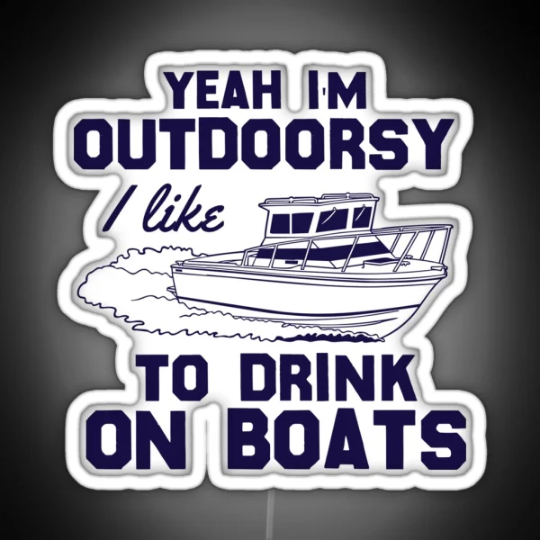 Yeah I M Outdoorsy I Like To Drink On Boats RGB Neon Sign