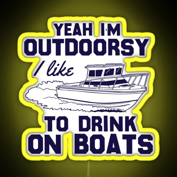Yeah I M Outdoorsy I Like To Drink On Boats RGB Neon Sign
