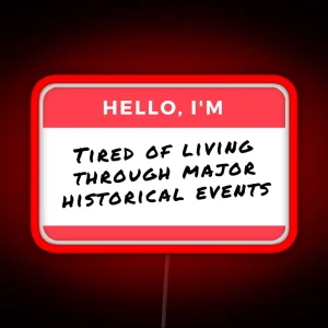 YEAR 2020 2024 FUNNY Hello I M Tired Of Living Through Major Historical Events RGB Neon Sign