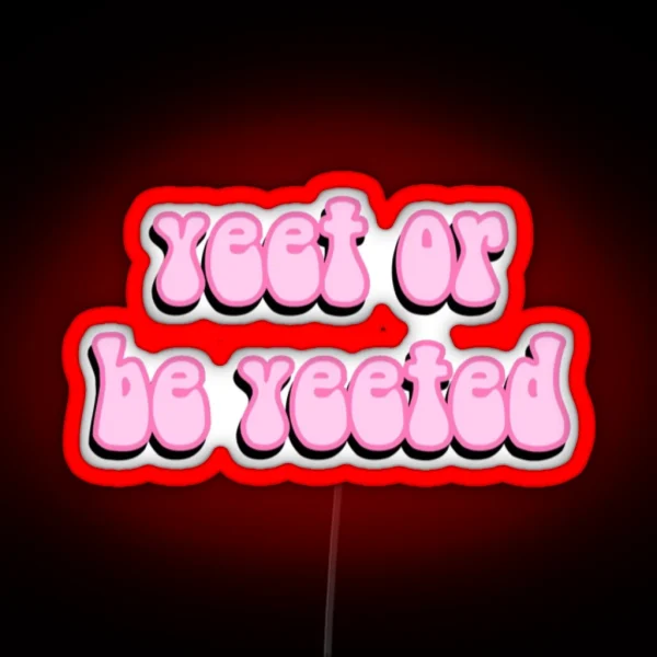 Yeet Or Be Yeeted RGB Neon Sign