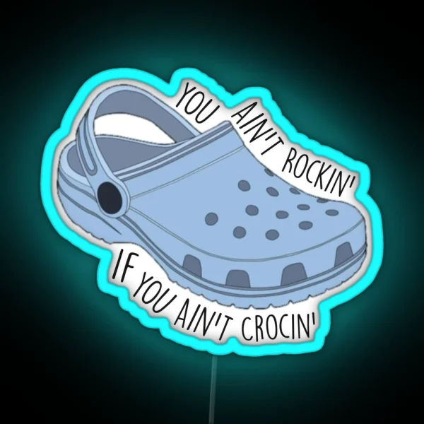 You Ain T Rocking If You Ain T Crocin RGB Neon Sign