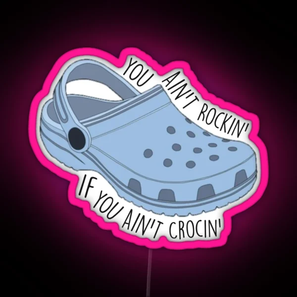 You Ain T Rocking If You Ain T Crocin RGB Neon Sign