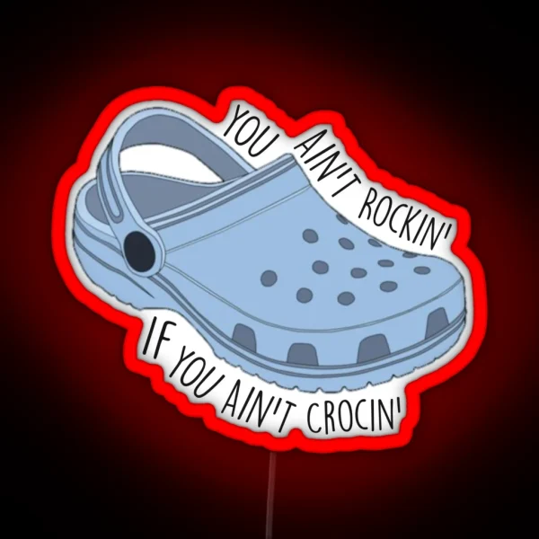You Ain T Rocking If You Ain T Crocin RGB Neon Sign