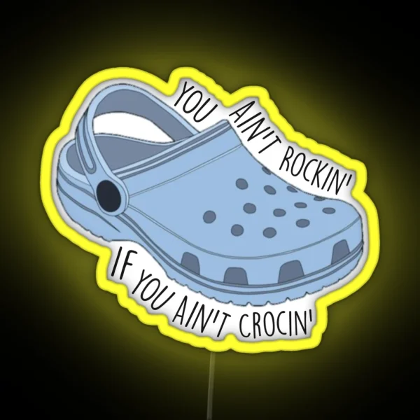 You Ain T Rocking If You Ain T Crocin RGB Neon Sign
