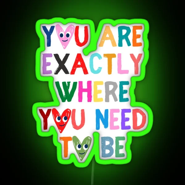 You Are Exactly Where You Need To Be RGB Neon Sign