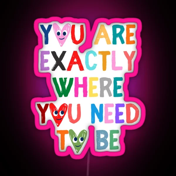 You Are Exactly Where You Need To Be RGB Neon Sign