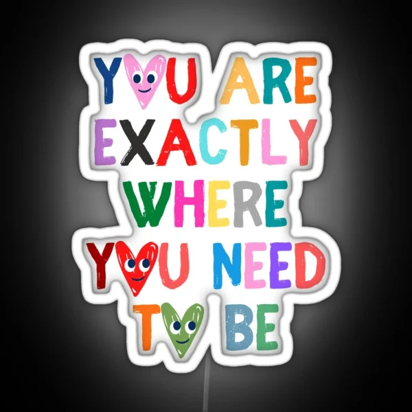 You Are Exactly Where You Need To Be RGB Neon Sign