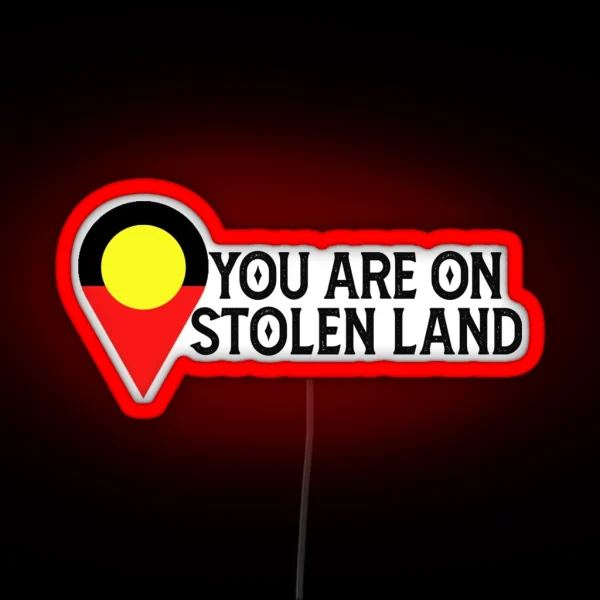 You Are On Stolen Land Aboriginal Land RGB Neon Sign