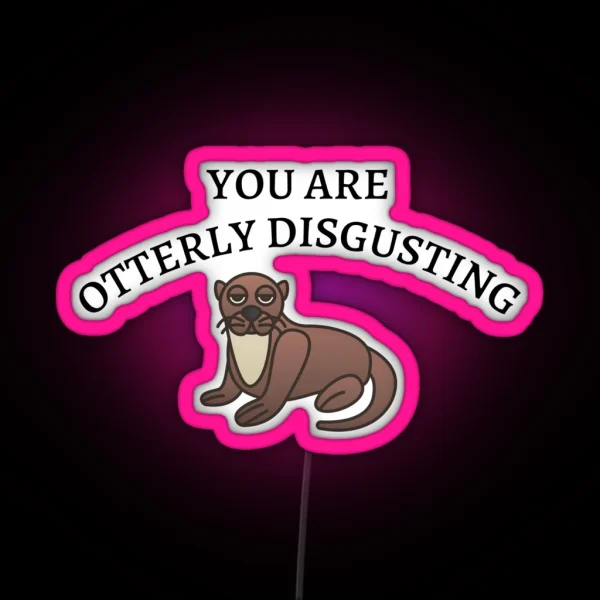 You Are Otterly Disgusting V2 Sarcastic Otter Annoyed RGB Neon Sign