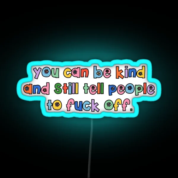 You Can Be Kind And Still Tell People To Fuck Off RGB Neon Sign