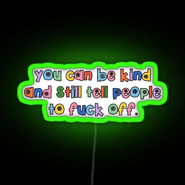You Can Be Kind And Still Tell People To Fuck Off RGB Neon Sign