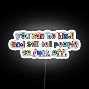 You Can Be Kind And Still Tell People To Fuck Off RGB Neon Sign