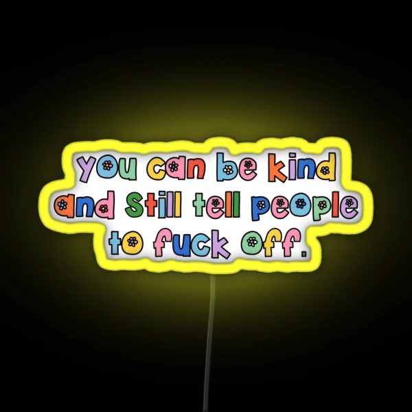 You Can Be Kind And Still Tell People To Fuck Off RGB Neon Sign