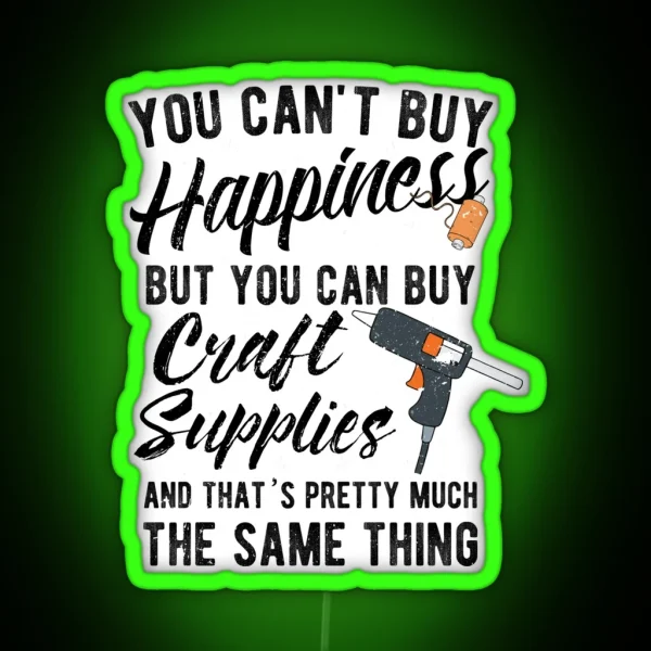 You Can T Buy Happiness But You Can Buy Craft Supplies And That S Pretty Much The Same Thing RGB Neon Sign