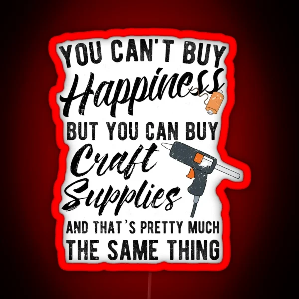 You Can T Buy Happiness But You Can Buy Craft Supplies And That S Pretty Much The Same Thing RGB Neon Sign