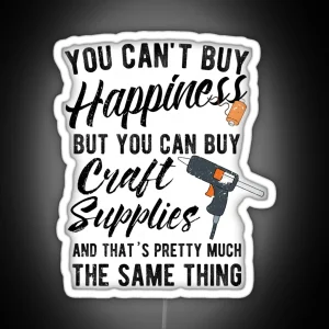 You Can T Buy Happiness But You Can Buy Craft Supplies And That S Pretty Much The Same Thing RGB Neon Sign