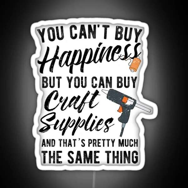 You Can T Buy Happiness But You Can Buy Craft Supplies And That S Pretty Much The Same Thing RGB Neon Sign