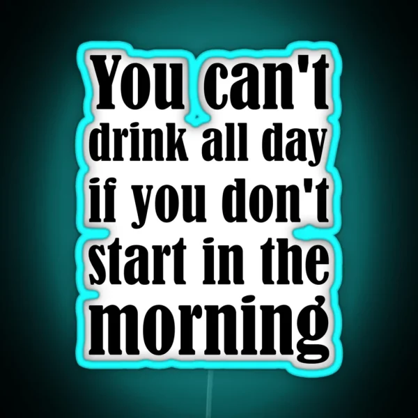 You Can T Drink All Day If You Don T Start In The RGB Neon Sign