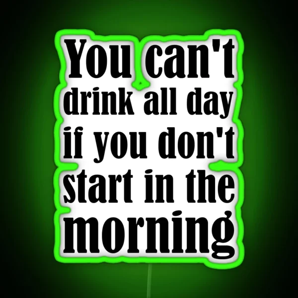 You Can T Drink All Day If You Don T Start In The RGB Neon Sign