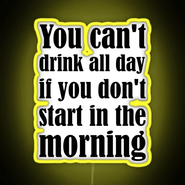 You Can T Drink All Day If You Don T Start In The RGB Neon Sign