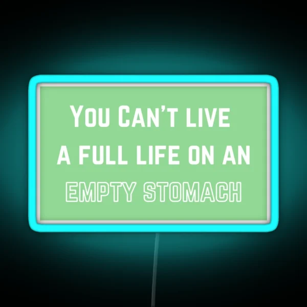 You Can T Live A Full Life On An Empty Stomach RGB Neon Sign