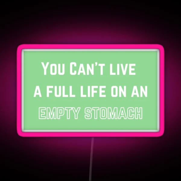 You Can T Live A Full Life On An Empty Stomach RGB Neon Sign