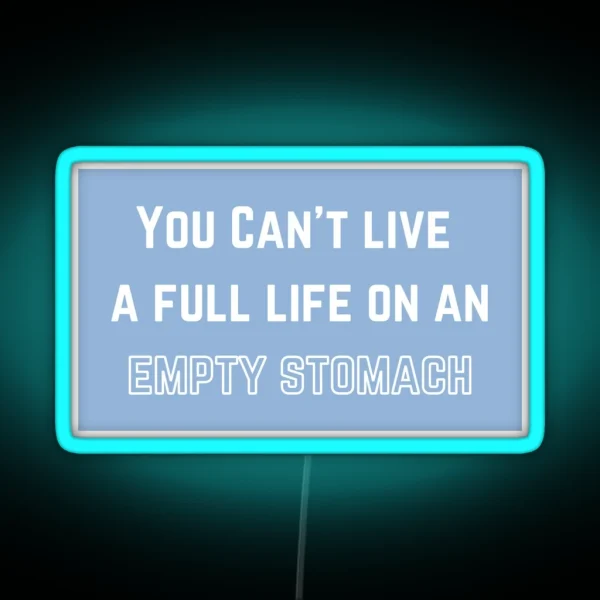 You Can T Live A Full Life On An Empty Stomach RGB Neon Sign