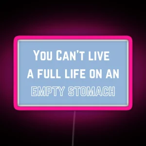 You Can T Live A Full Life On An Empty Stomach RGB Neon Sign