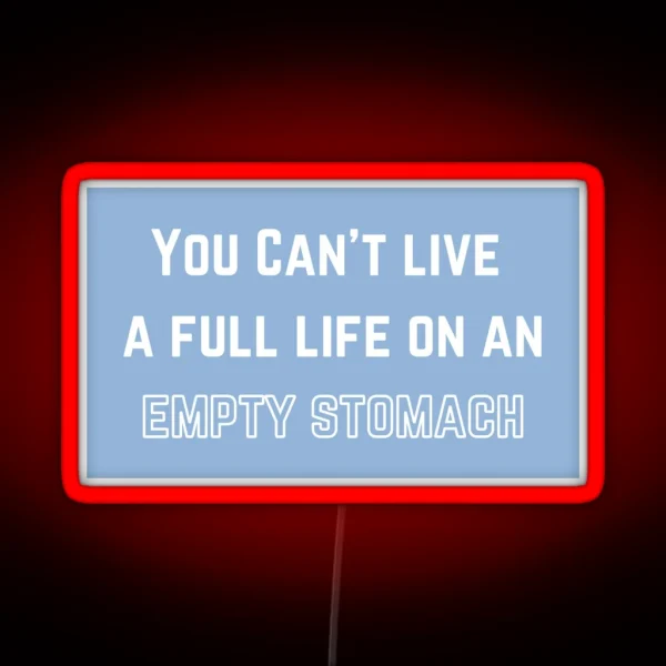 You Can T Live A Full Life On An Empty Stomach RGB Neon Sign