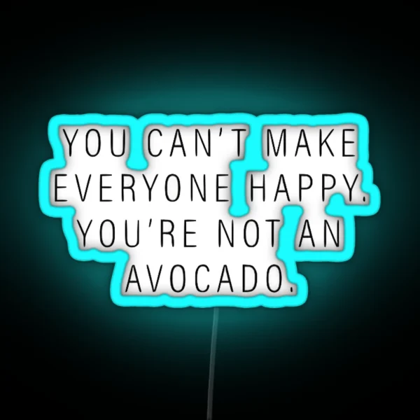 You Can T Make Everyone Happy You Re Not An Avocado RGB Neon Sign